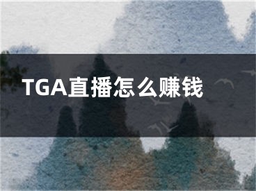 TGA直播怎么賺錢