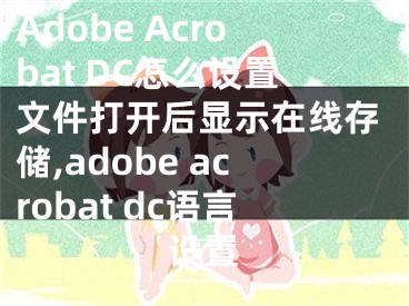 Adobe Acrobat DC怎么設(shè)置文件打開后顯示在線存儲(chǔ),adobe acrobat dc語(yǔ)言設(shè)置