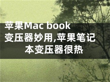 蘋果Mac book變壓器妙用,蘋果筆記本變壓器很熱