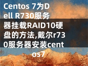 Centos 7為Dell R730服務(wù)器掛載RAID10硬盤的方法,戴爾r730服務(wù)器安裝centos7