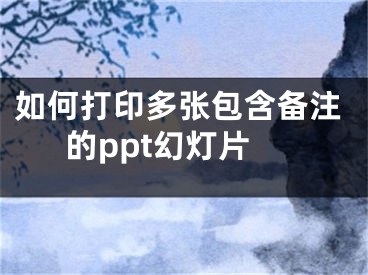 如何打印多張包含備注的ppt幻燈片