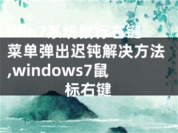 Win7系統(tǒng)鼠標(biāo)右鍵菜單彈出遲鈍解決方法,windows7鼠標(biāo)右鍵