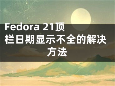 Fedora 21頂欄日期顯示不全的解決方法