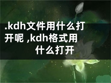 .kdh文件用什么打開呢 ,kdh格式用什么打開