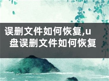 誤刪文件如何恢復(fù),u盤誤刪文件如何恢復(fù)