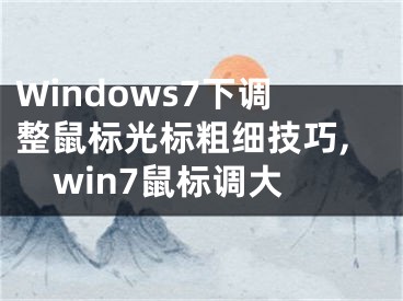 Windows7下調(diào)整鼠標(biāo)光標(biāo)粗細(xì)技巧,win7鼠標(biāo)調(diào)大