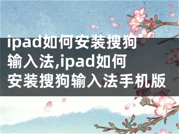 ipad如何安裝搜狗輸入法,ipad如何安裝搜狗輸入法手機(jī)版