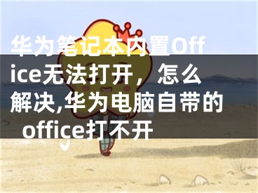 華為筆記本內(nèi)置Office無(wú)法打開，怎么解決,華為電腦自帶的office打不開