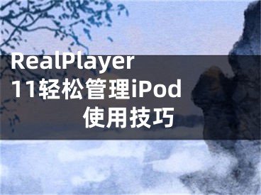 RealPlayer11輕松管理iPod使用技巧