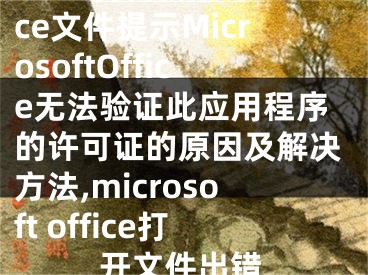 win8打開Office文件提示MicrosoftOffice無(wú)法驗(yàn)證此應(yīng)用程序的許可證的原因及解決方法,microsoft office打開文件出錯(cuò)