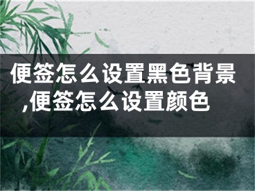 便簽怎么設(shè)置黑色背景,便簽怎么設(shè)置顏色