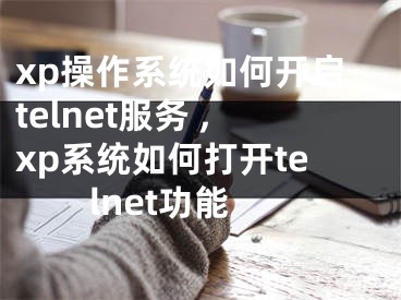 xp操作系統(tǒng)如何開啟telnet服務 ,xp系統(tǒng)如何打開telnet功能