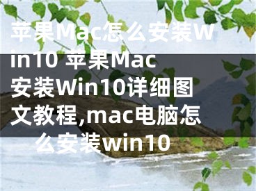 蘋果Mac怎么安裝Win10 蘋果Mac安裝Win10詳細(xì)圖文教程,mac電腦怎么安裝win10