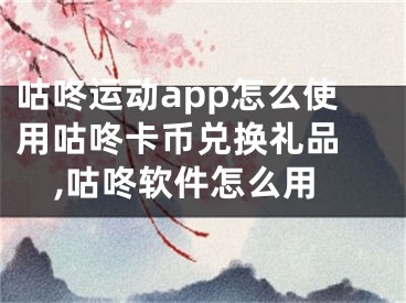 咕咚運動app怎么使用咕咚卡幣兌換禮品 ,咕咚軟件怎么用