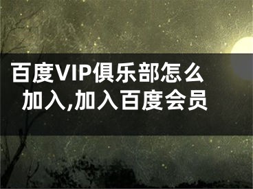 百度VIP俱樂(lè)部怎么加入,加入百度會(huì)員