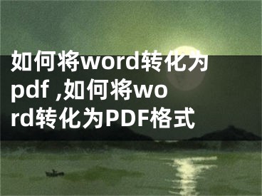 如何將word轉(zhuǎn)化為pdf ,如何將word轉(zhuǎn)化為PDF格式