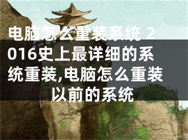 電腦怎么重裝系統(tǒng) 2016史上最詳細(xì)的系統(tǒng)重裝,電腦怎么重裝以前的系統(tǒng)