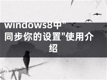 windows8中"同步你的設(shè)置"使用介紹