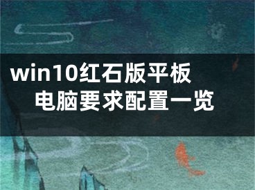 win10紅石版平板電腦要求配置一覽