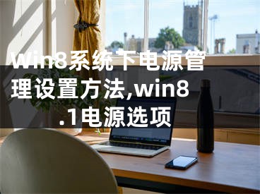 Win8系統(tǒng)下電源管理設(shè)置方法,win8.1電源選項