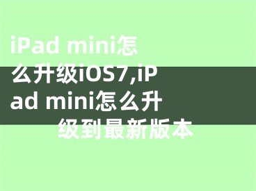 iPad mini怎么升級(jí)iOS7,iPad mini怎么升級(jí)到最新版本