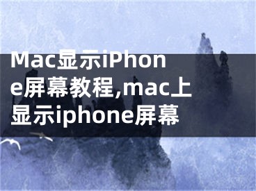 Mac顯示iPhone屏幕教程,mac上顯示iphone屏幕