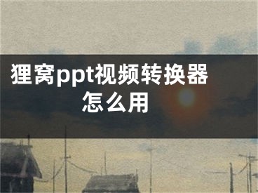 貍窩ppt視頻轉(zhuǎn)換器怎么用 