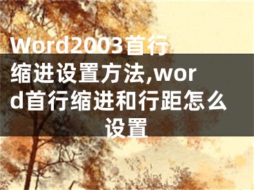 Word2003首行縮進設(shè)置方法,word首行縮進和行距怎么設(shè)置