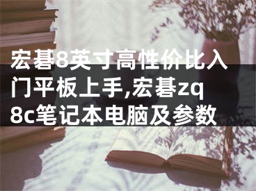 宏碁8英寸高性價(jià)比入門平板上手,宏碁zq8c筆記本電腦及參數(shù)