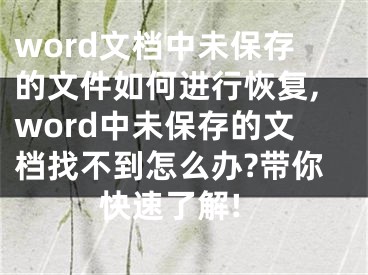 word文檔中未保存的文件如何進行恢復(fù),word中未保存的文檔找不到怎么辦?帶你快速了解!