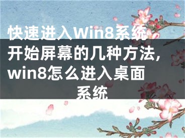 快速進入Win8系統(tǒng)開始屏幕的幾種方法,win8怎么進入桌面系統(tǒng)