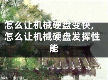 怎么讓機(jī)械硬盤變快,怎么讓機(jī)械硬盤發(fā)揮性能