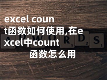 excel count函數(shù)如何使用,在excel中count函數(shù)怎么用