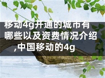 移動(dòng)4g開通的城市有哪些以及資費(fèi)情況介紹,中國移動(dòng)的4g