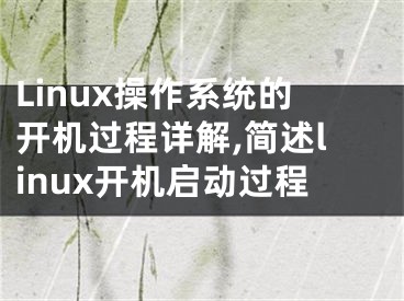 Linux操作系統(tǒng)的開(kāi)機(jī)過(guò)程詳解,簡(jiǎn)述linux開(kāi)機(jī)啟動(dòng)過(guò)程