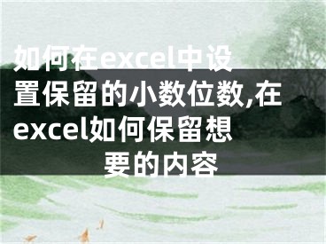 如何在excel中設(shè)置保留的小數(shù)位數(shù),在excel如何保留想要的內(nèi)容