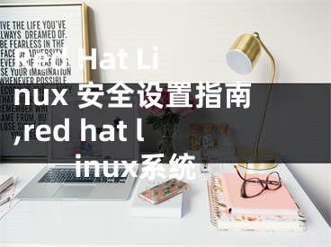 Red Hat Linux 安全設(shè)置指南,red hat linux系統(tǒng)