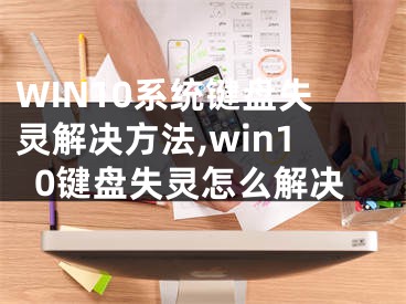 WIN10系統(tǒng)鍵盤失靈解決方法,win10鍵盤失靈怎么解決