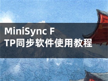 MiniSync FTP同步軟件使用教程