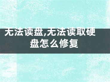 無(wú)法讀盤,無(wú)法讀取硬盤怎么修復(fù)