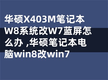 華碩X403M筆記本W(wǎng)8系統(tǒng)改W7藍(lán)屏怎么辦 ,華碩筆記本電腦win8改win7