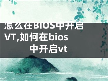 怎么在BIOS中開啟VT,如何在bios中開啟vt