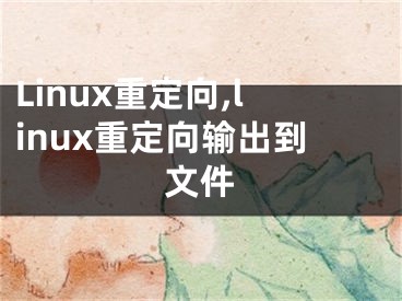 Linux重定向,linux重定向輸出到文件