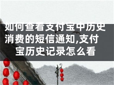 如何查看支付寶中歷史消費的短信通知,支付寶歷史記錄怎么看