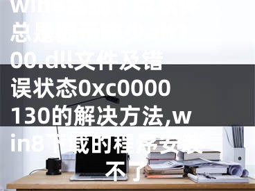 win8系統(tǒng)下載軟件總是提示缺少alt100.dll文件及錯誤狀態(tài)0xc0000130的解決方法,win8下載的程序安裝不了