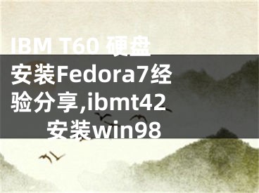 IBM T60 硬盤安裝Fedora7經(jīng)驗(yàn)分享,ibmt42安裝win98