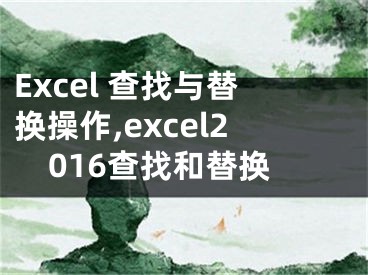 Excel 查找與替換操作,excel2016查找和替換