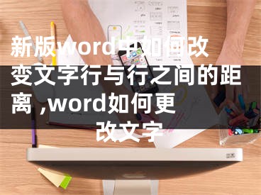 新版word中如何改變文字行與行之間的距離 ,word如何更改文字