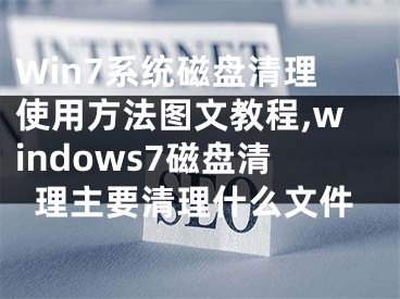 Win7系統(tǒng)磁盤(pán)清理使用方法圖文教程,windows7磁盤(pán)清理主要清理什么文件