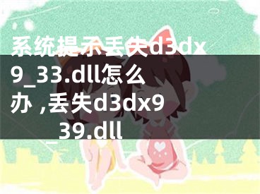 系統(tǒng)提示丟失d3dx9_33.dll怎么辦 ,丟失d3dx9_39.dll